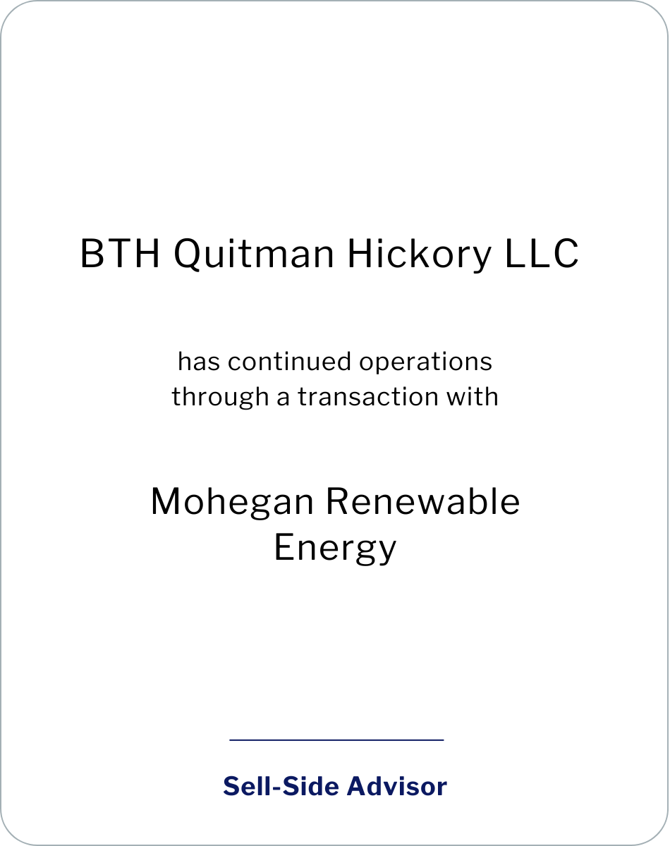 BTH Quitman Hickory has continued operations through a transaction with Mohegan Renewable Energy